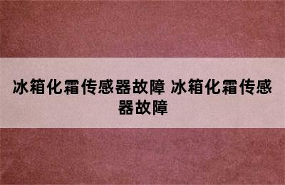 冰箱化霜传感器故障 冰箱化霜传感器故障